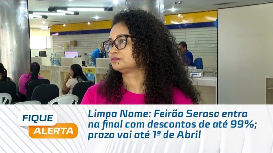 Limpa Nome: Feirão Serasa entra na final com descontos de até 99%; prazo vai até 1º de Abril