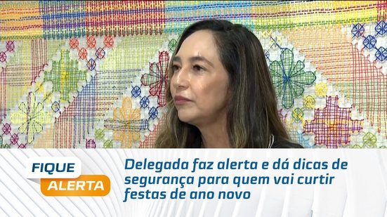 Delegada faz alerta e dá dicas de segurança para quem vai curtir festas de ano novo