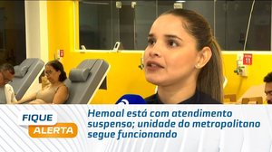 Hemoal está com atendimento suspenso; unidade do metropolitano segue funcionando