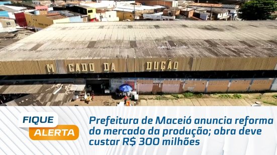 Prefeitura de Maceió anuncia reforma do mercado da produção; obra deve custar R$ 300 milhões