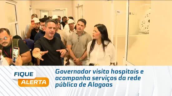Governador visita hospitais e acompanha serviços da rede pública de Alagoas