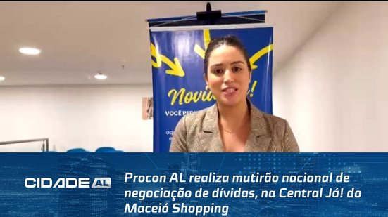 Procon AL realiza mutirão nacional de negociação de dívidas, na Central Já! do Maceió Shopping