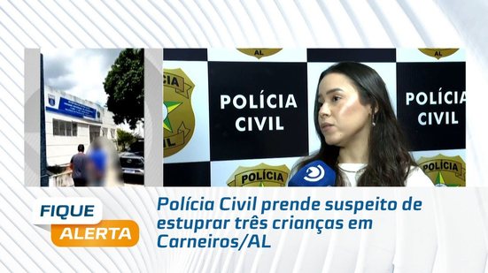 Polícia Civil prende suspeito de estuprar três crianças em Carneiros/AL