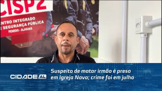 Suspeito de matar irmão é preso em Igreja Nova; crime foi em julho