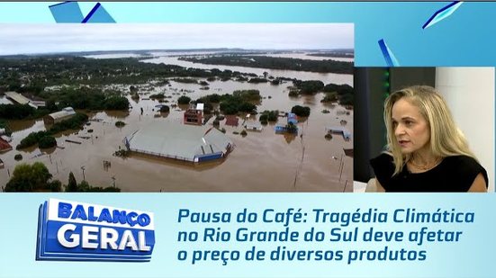 Pausa do Café: Tragédia Climática no Rio Grande do Sul deve afetar o preço de diversos produtos