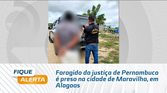Foragido da justiça de Pernambuco é preso na cidade de Maravilha, em Alagoas