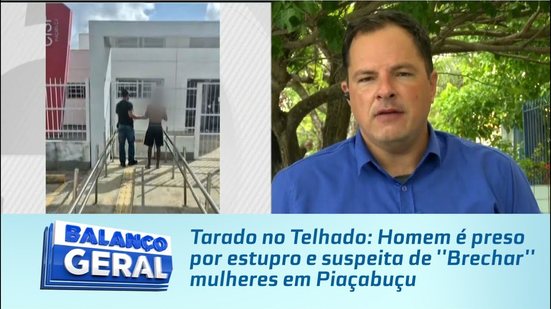Tarado no Telhado: Homem é preso por estupro e suspeita de ''Brechar'' mulheres em Piaçabuçu