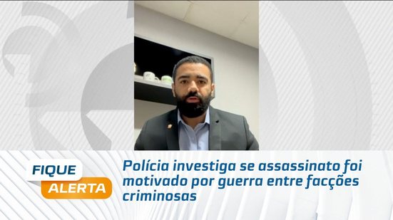 Polícia investiga se assassinato foi motivado por guerra entre facções criminosas