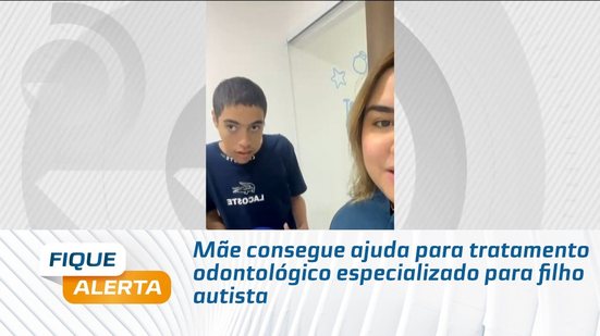 Mãe consegue ajuda para tratamento odontológico especializado para filho autista