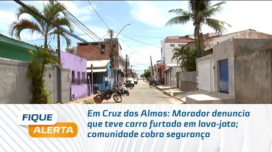 Em Cruz das Almas: Morador denuncia que teve carro furtado em lava-jato; comunidade cobra segurança