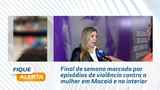 Final de semana marcado por episódios de violência contra a mulher em Maceió e no interior