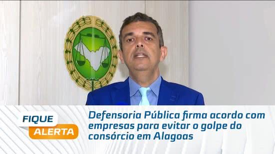 Defensoria Pública firma acordo com empresas para evitar o golpe do consórcio em Alagoas