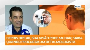 Passou dos 40? Mudanças na visão exigem atenção; oftalmologista explica