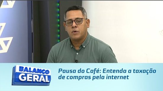 Pausa do Café: Entenda a taxação de compras pela internet