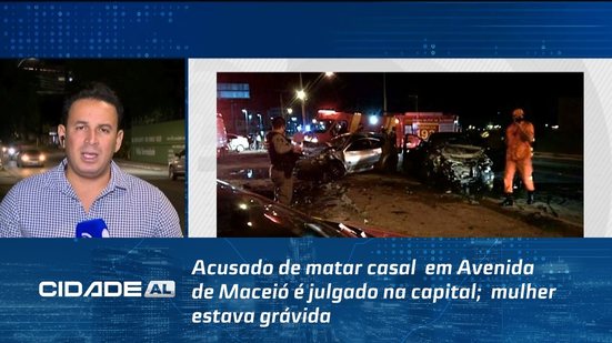 Acusado de matar casal  em Avenida de Maceió é julgado na capital;  mulher estava grávida