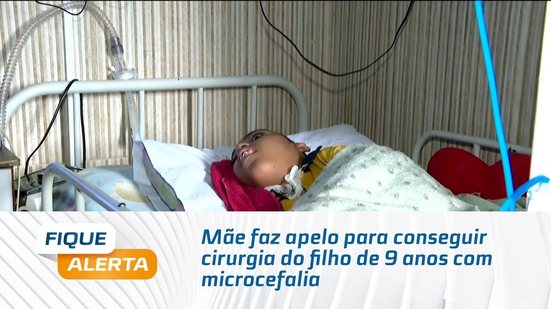 Mãe faz apelo para conseguir cirurgia do filho de 9 anos com microcefalia