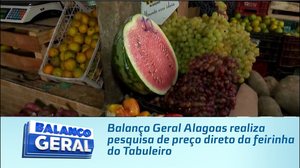 Balanço Geral Alagoas realiza pesquisa de preço direto da feirinha do Tabuleiro