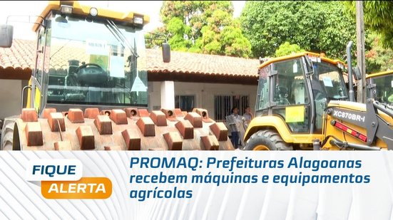 PROMAQ: Prefeituras Alagoanas recebem máquinas e equipamentos agrícolas