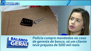 Polícia cumpre mandados na casa de gerente de banco; só um cliente teve prejuízo de 500 mil reais