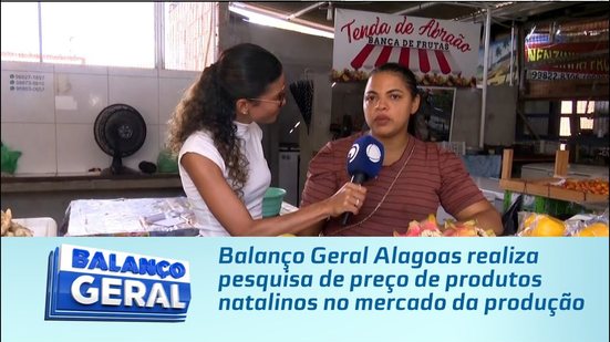 Balanço Geral Alagoas realiza pesquisa de preço de produtos natalinos no mercado da produção