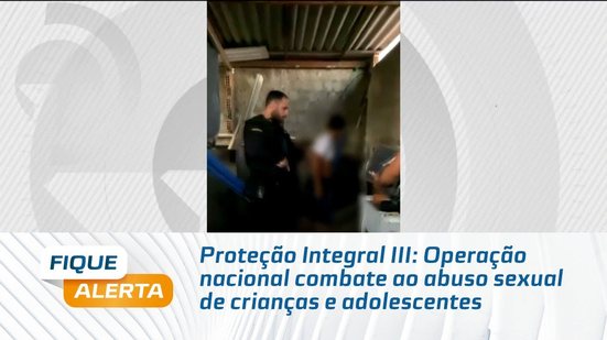 Proteção Integral III: Operação nacional combate ao abuso sexual de crianças e adolescentes
