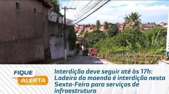 Ladeira da moenda é interdição nesta Sexta-Feira para serviços de infraestrutura