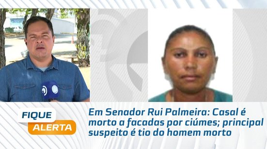 Em Senador Rui Palmeira: Casal é morto a facadas por ciúmes; principal suspeito é tio do homem morto