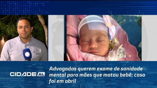 Advogados querem exame de sanidade mental para mães que matou bebê; caso foi em abril