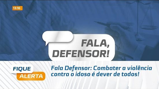 Fala Defensor: Combater a violência contra o idoso é dever de todos!