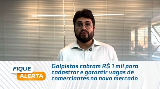 Golpistas cobram R$ 1 mil para cadastrar e garantir vagas de comerciantes no novo mercado