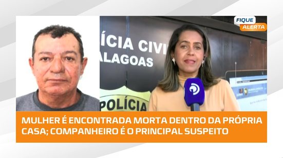 #FiqueAlerta | Mulher é encontrada morta em casa; companheiro é o principal suspeito