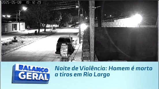 Noite de Violência: Homem é morto a tiros em Rio Largo