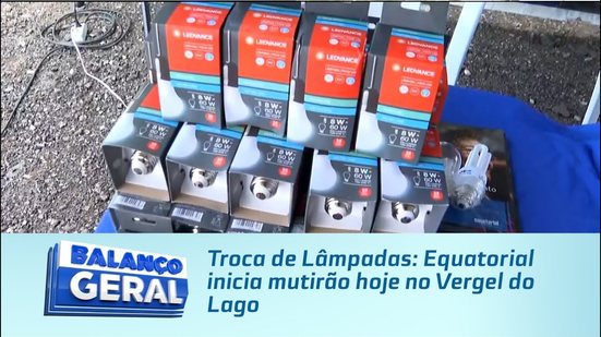 Troca de Lâmpadas: Equatorial inicia mutirão hoje no Vergel do Lago
