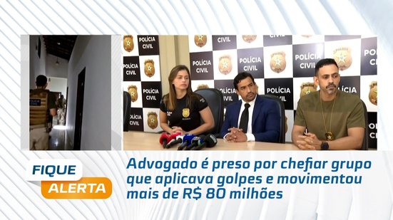 Advogado é preso por chefiar grupo que aplicou golpes de R$ 80 milhões #FiqueAlerta