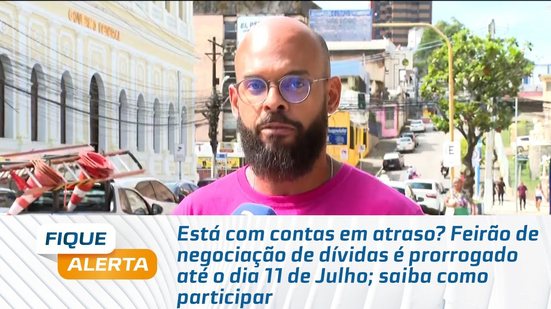 Feirão de negociação de dívidas é prorrogado até o dia 11 de Julho; saiba como participar