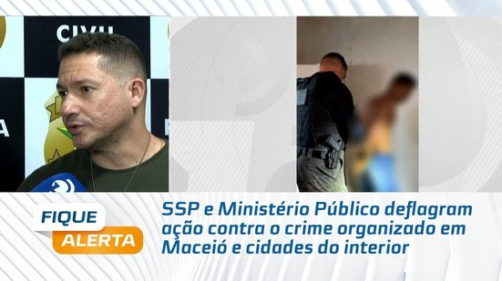 SSP e Ministério Público deflagram ação contra o crime organizado em Maceió e cidades do interior