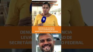 Secretário do Governo Federal é exonerado por suspeita de violência contra companheira #FiqueAlerta