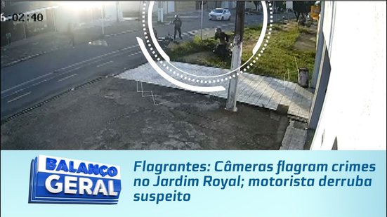 Flagrantes: Câmeras flagram crimes no Jardim Royal; motorista derruba suspeito
