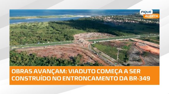 #FiqueAlerta | Novo viaduto promete melhorar o trânsito no entroncamento da BR-349