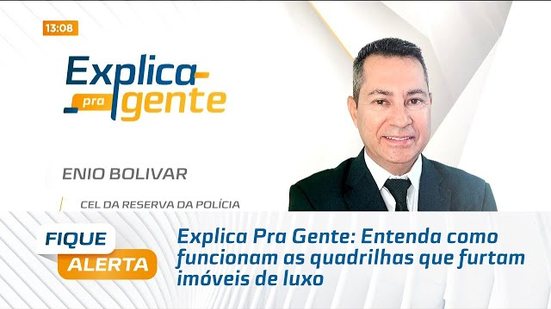 Explica Pra Gente: Entenda como funcionam as quadrilhas que furtam imóveis de luxo