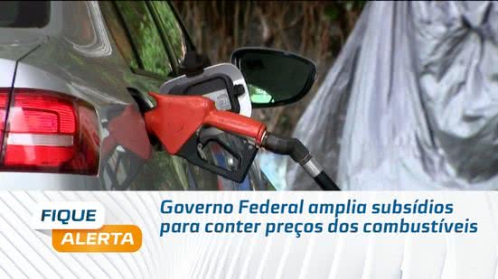 Governo Federal amplia subsídios para conter preços dos combustíveis