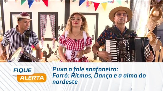 Puxa o fole sanfoneiro: Forró: Ritmos, Dança e a alma do nordeste