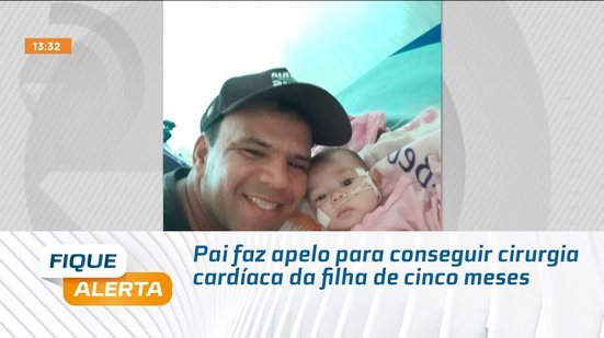 Pai faz apelo para conseguir cirurgia cardíaca da filha de cinco meses