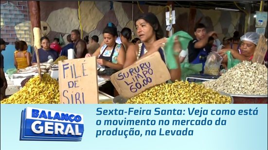 Sexta-Feira Santa: Veja como está o movimento no mercado da produção, na Levada