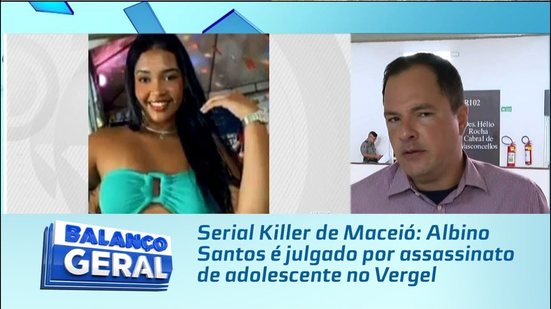 Serial Killer de Maceió: Albino Santos é julgado por assassinato de adolescente no Vergel