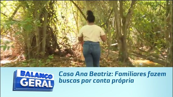 Caso Ana Beatriz: Familiares fazem buscas por conta própria