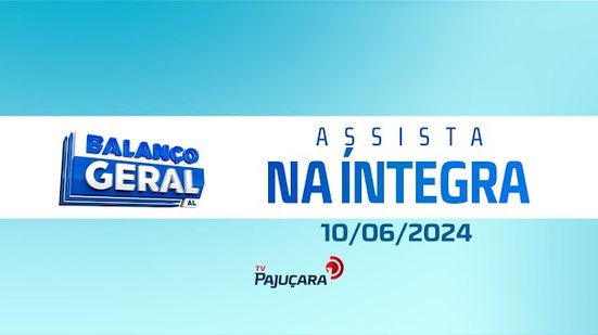 BALANÇO GERAL AL 10/06/2024 na íntegra | TV Pajuçara