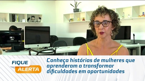 Conheça histórias de mulheres que aprenderam a transformar dificuldades em oportunidades