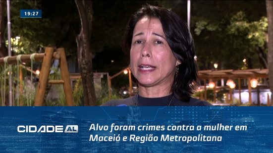 Operação Proteção à Mulher: Alvo foram crimes contra a mulher em Maceió e Região Metropolitana