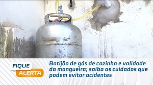Botijão de gás de cozinha e validade da mangueira; saiba os cuidados que podem evitar acidentes